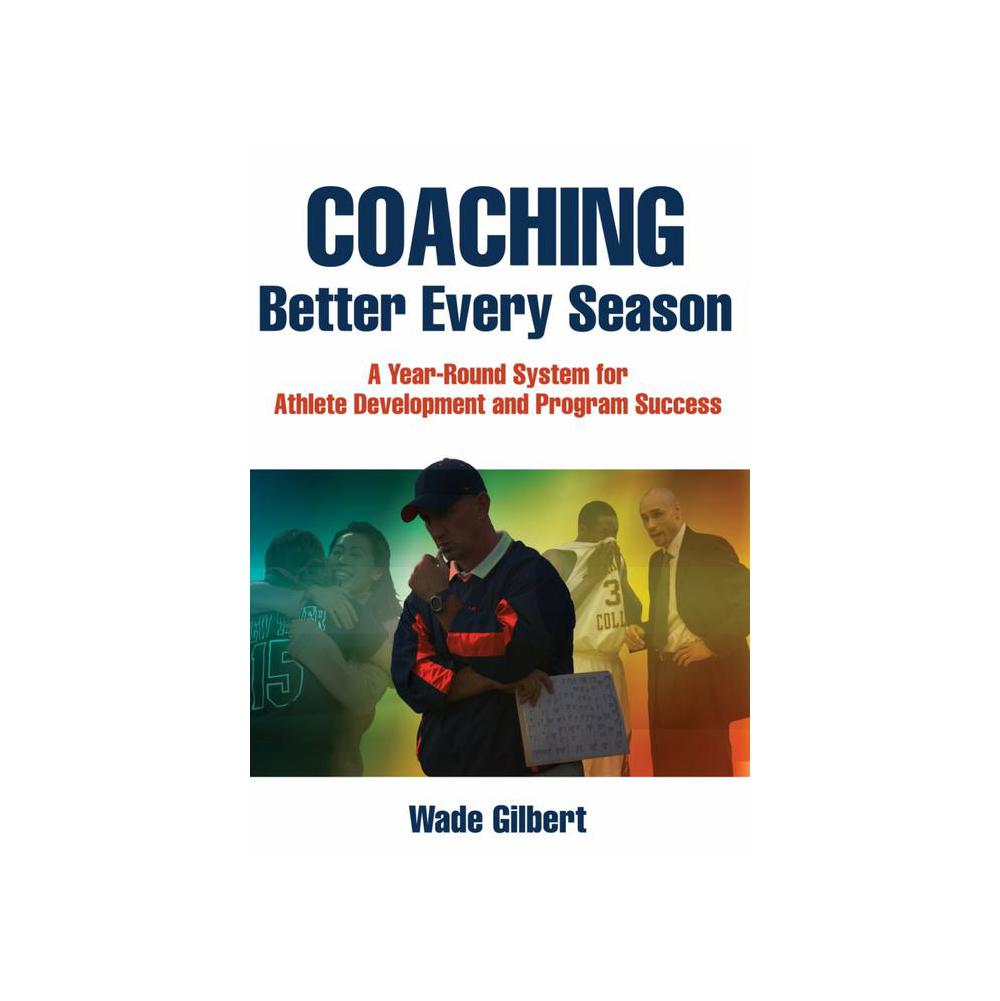 Gilbert, Wade, Coaching Better Every Season Success, 9781492507666, Human Kinetics Publishers, 2016, Sports & Recreation, Books, 287650